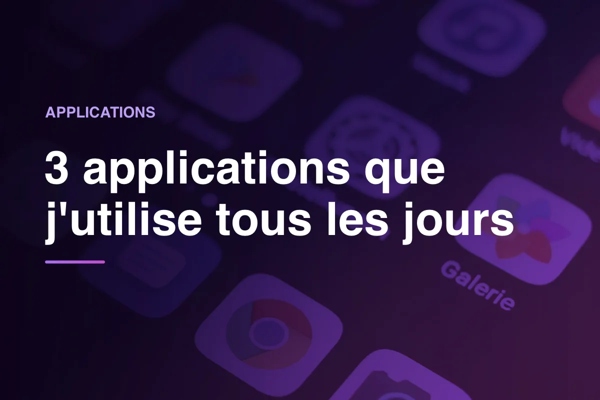 3 applications que j'utilise tous les jours