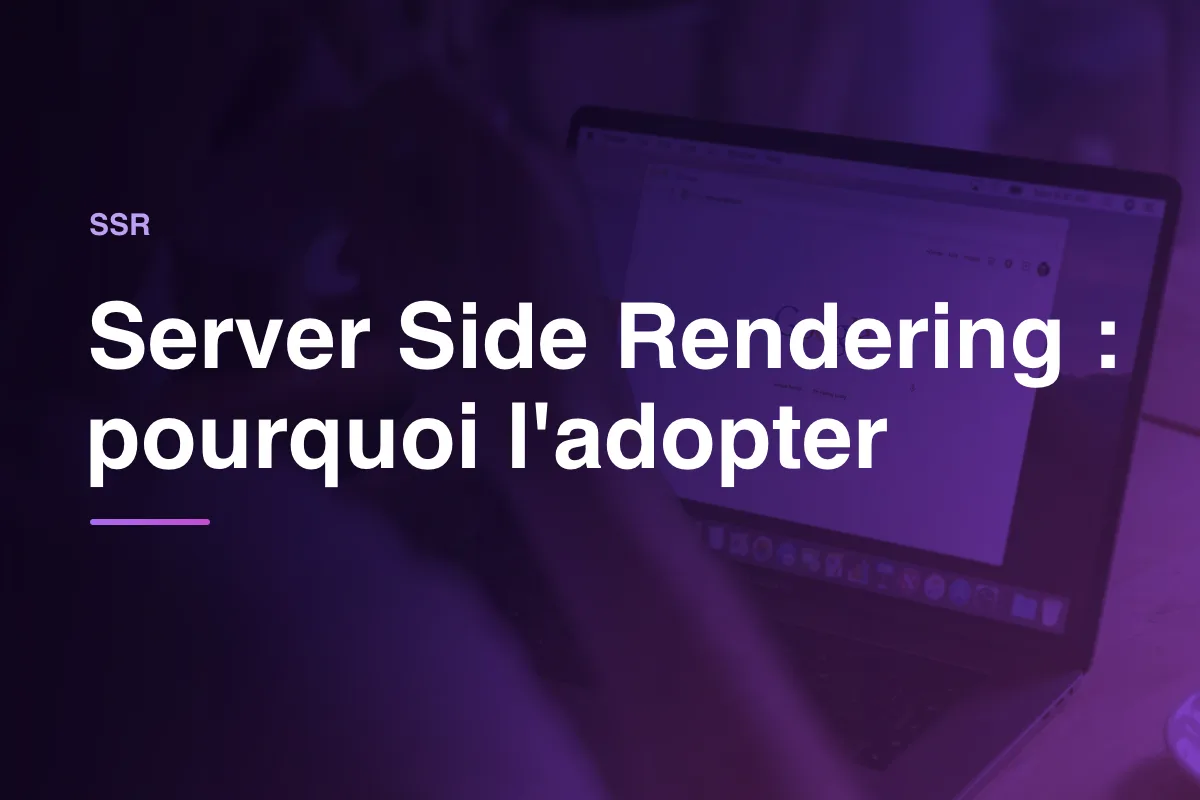 Server Side Rendering : pourquoi l'adopter