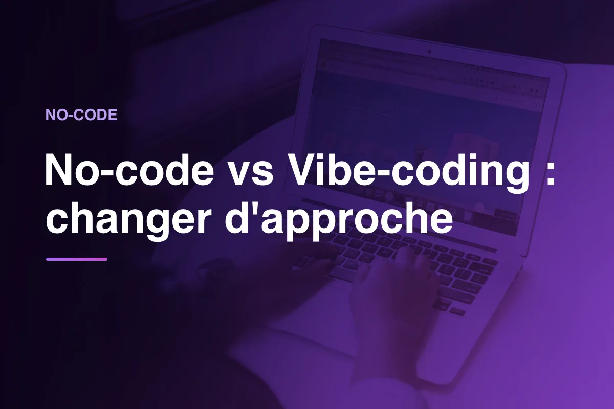 No-code vs Vibe-coding : changer d'approche