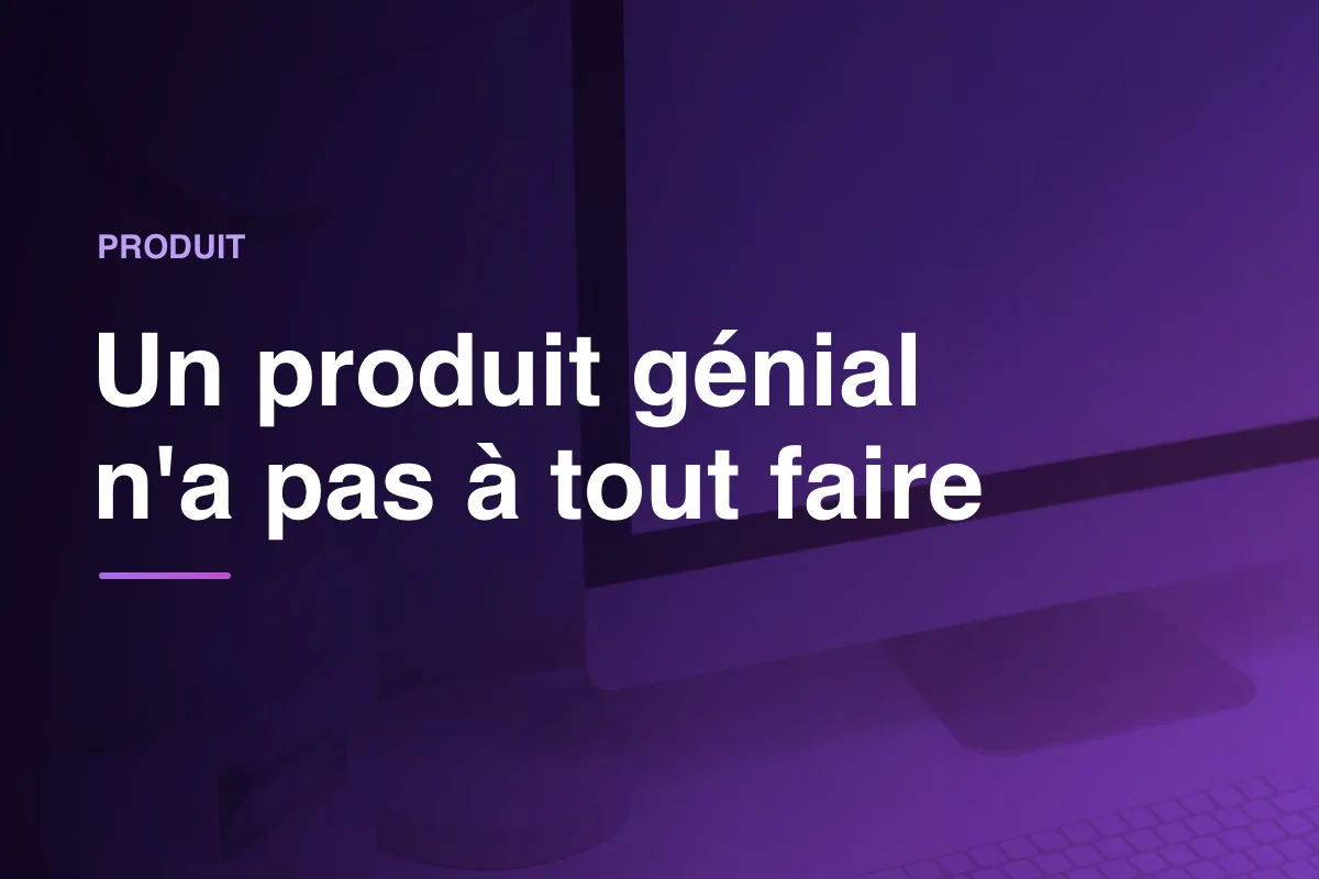 Un produit génial n'a pas à tout faire