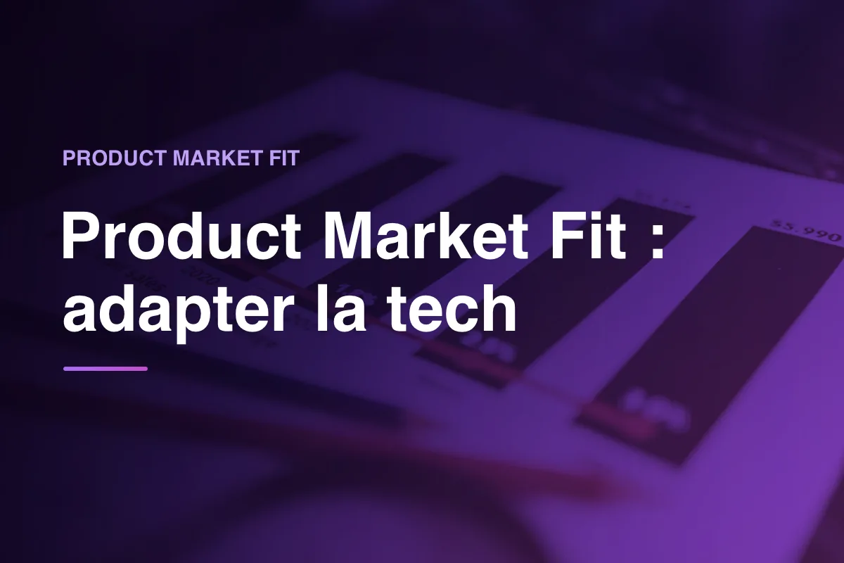 Product Market Fit : adapter la tech