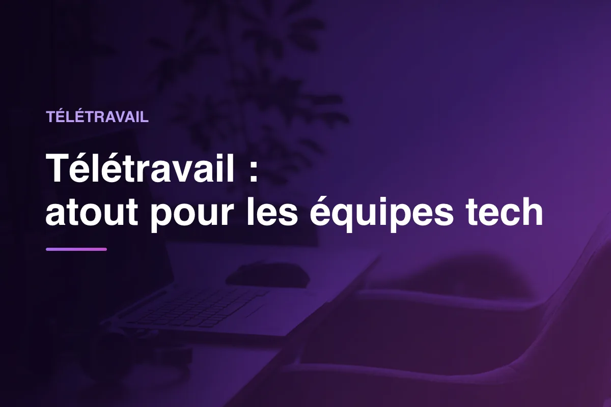 Télétravail : atout pour les équipes tech