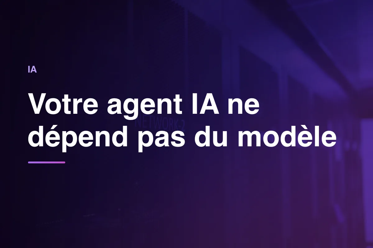 Votre agent IA ne dépend pas du modèle