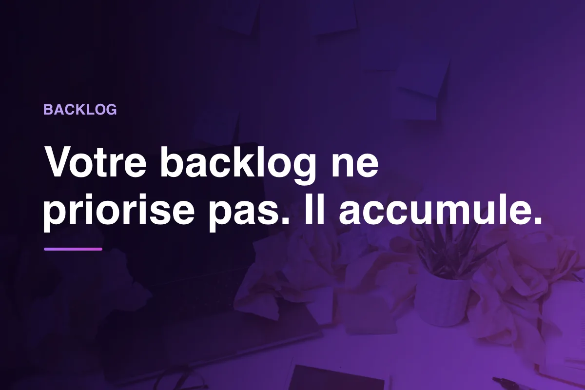 Votre backlog ne priorise pas. Il accumule.