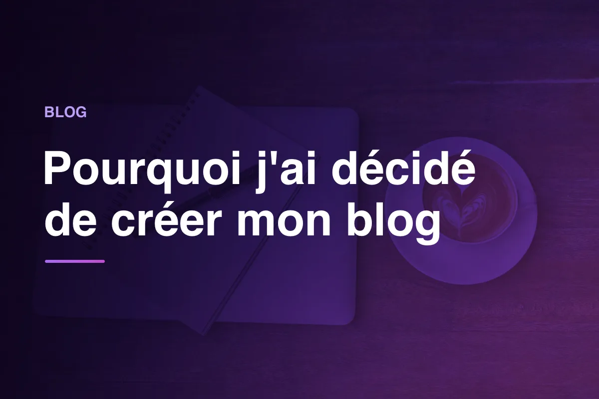 Pourquoi j'ai décidé de créer mon blog