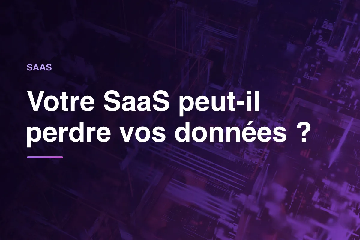 Votre SaaS peut-il perdre vos données ?
