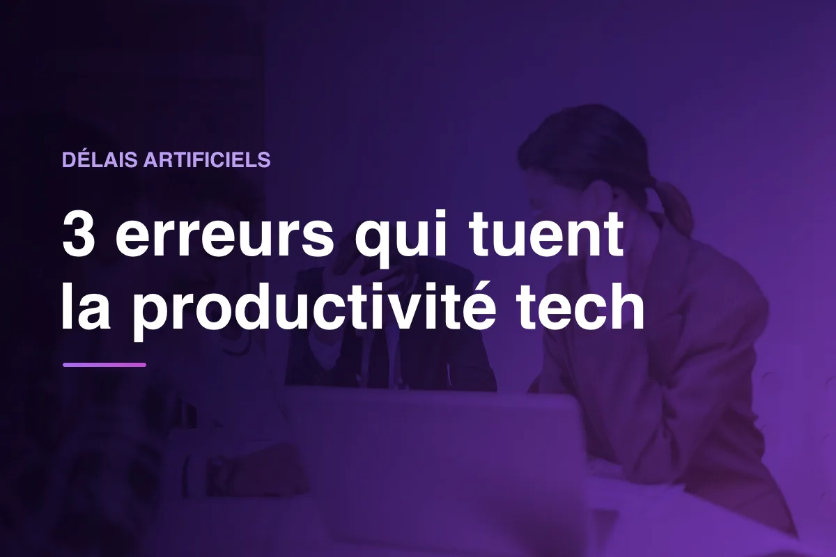 3 erreurs qui tuent la productivité tech