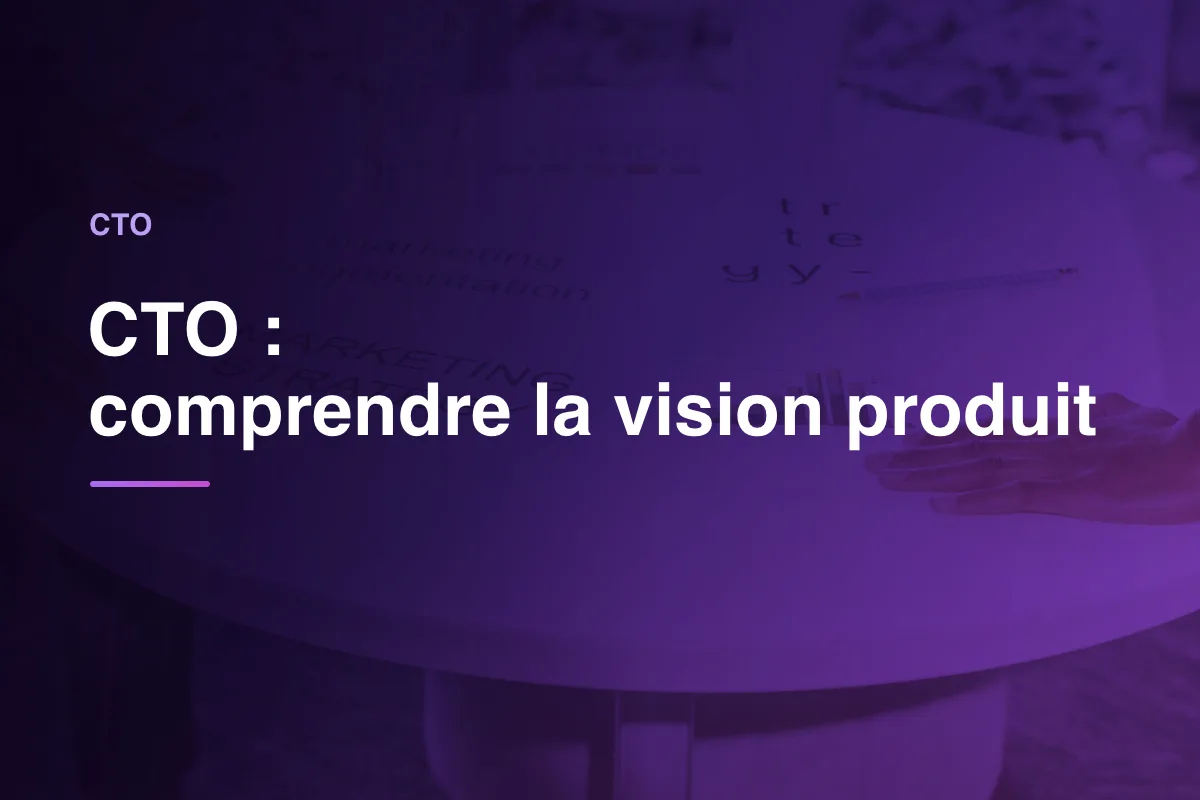 CTO : comprendre la vision produit