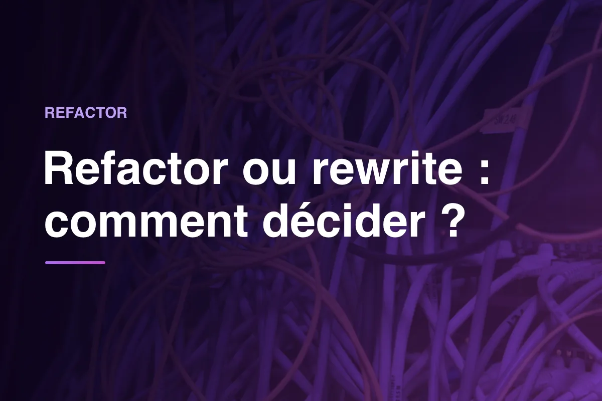 Refactor ou rewrite : comment décider ?