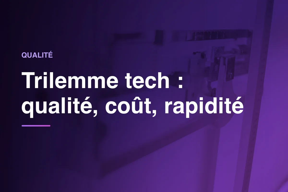 Trilemme tech : qualité, coût, rapidité